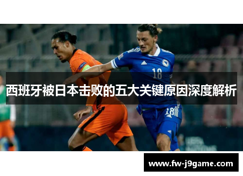 西班牙被日本击败的五大关键原因深度解析