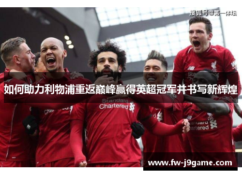 如何助力利物浦重返巅峰赢得英超冠军并书写新辉煌