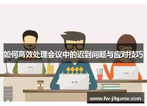 如何高效处理会议中的迟到问题与应对技巧