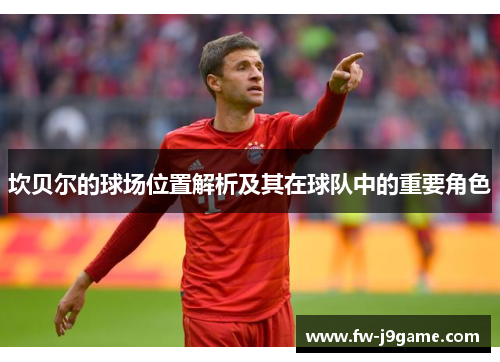 坎贝尔的球场位置解析及其在球队中的重要角色