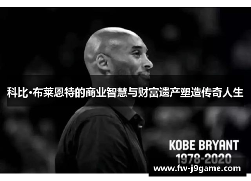 科比·布莱恩特的商业智慧与财富遗产塑造传奇人生