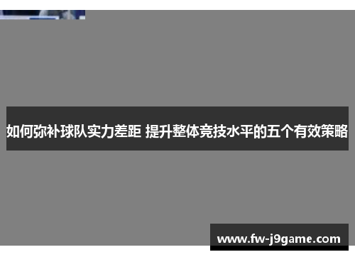 如何弥补球队实力差距 提升整体竞技水平的五个有效策略