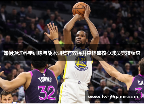 如何通过科学训练与战术调整有效提升森林狼核心球员竞技状态