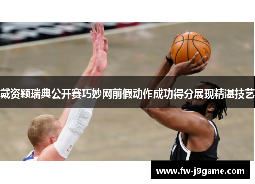 戴资颖瑞典公开赛巧妙网前假动作成功得分展现精湛技艺