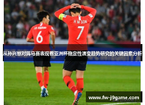 从孙兴慜对阵马赛表现看亚洲杯稳定性演变趋势研究的关键因素分析