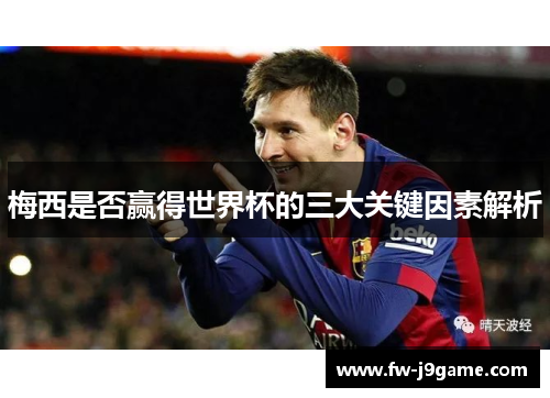 梅西是否赢得世界杯的三大关键因素解析