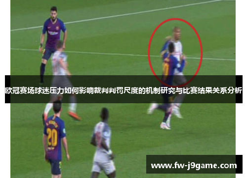 欧冠赛场球迷压力如何影响裁判判罚尺度的机制研究与比赛结果关系分析