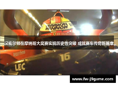 汉密尔顿在摩纳哥大奖赛实现历史性突破 成就赛车传奇新篇章